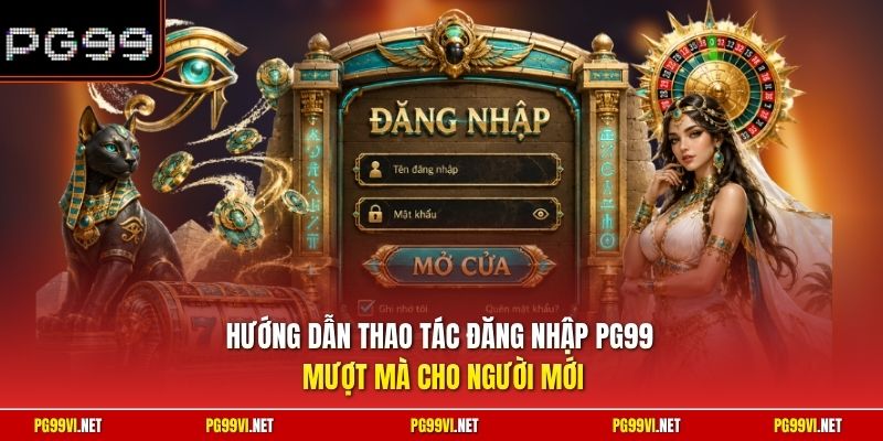 Hướng dẫn thao tác đăng nhập PG99 mượt mà cho người mới