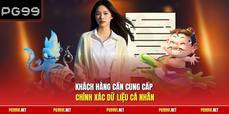 Khách hàng cần cung cấp chính xác dữ liệu cá nhân